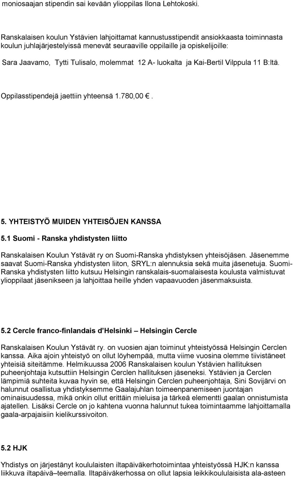 molemmat 12 A- luokalta ja Kai-Bertil Vilppula 11 B:ltä. Oppilasstipendejä jaettiin yhteensä 1.780,00. 5. YHTEISTYÖ MUIDEN YHTEISÖJEN KANSSA 5.