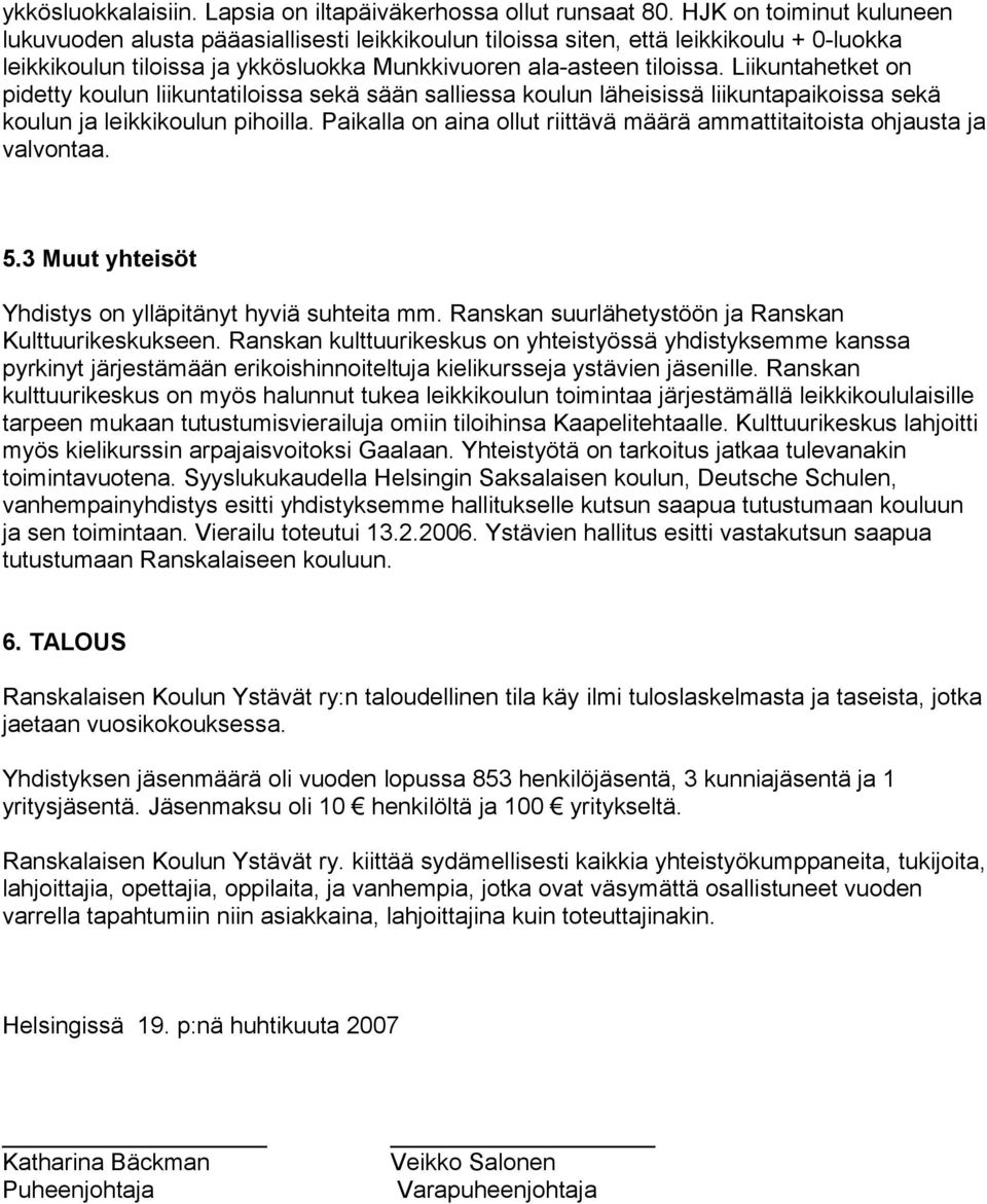 Liikuntahetket on pidetty koulun liikuntatiloissa sekä sään salliessa koulun läheisissä liikuntapaikoissa sekä koulun ja leikkikoulun pihoilla.