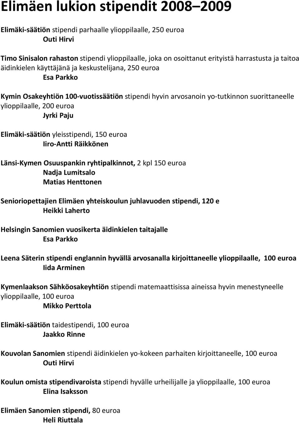 Elimäki-säätiön yleisstipendi, 150 euroa Iiro-Antti Räikkönen Länsi-Kymen Osuuspankin ryhtipalkinnot, 2 kpl 150 euroa Nadja Lumitsalo Matias Henttonen Senioriopettajien Elimäen yhteiskoulun