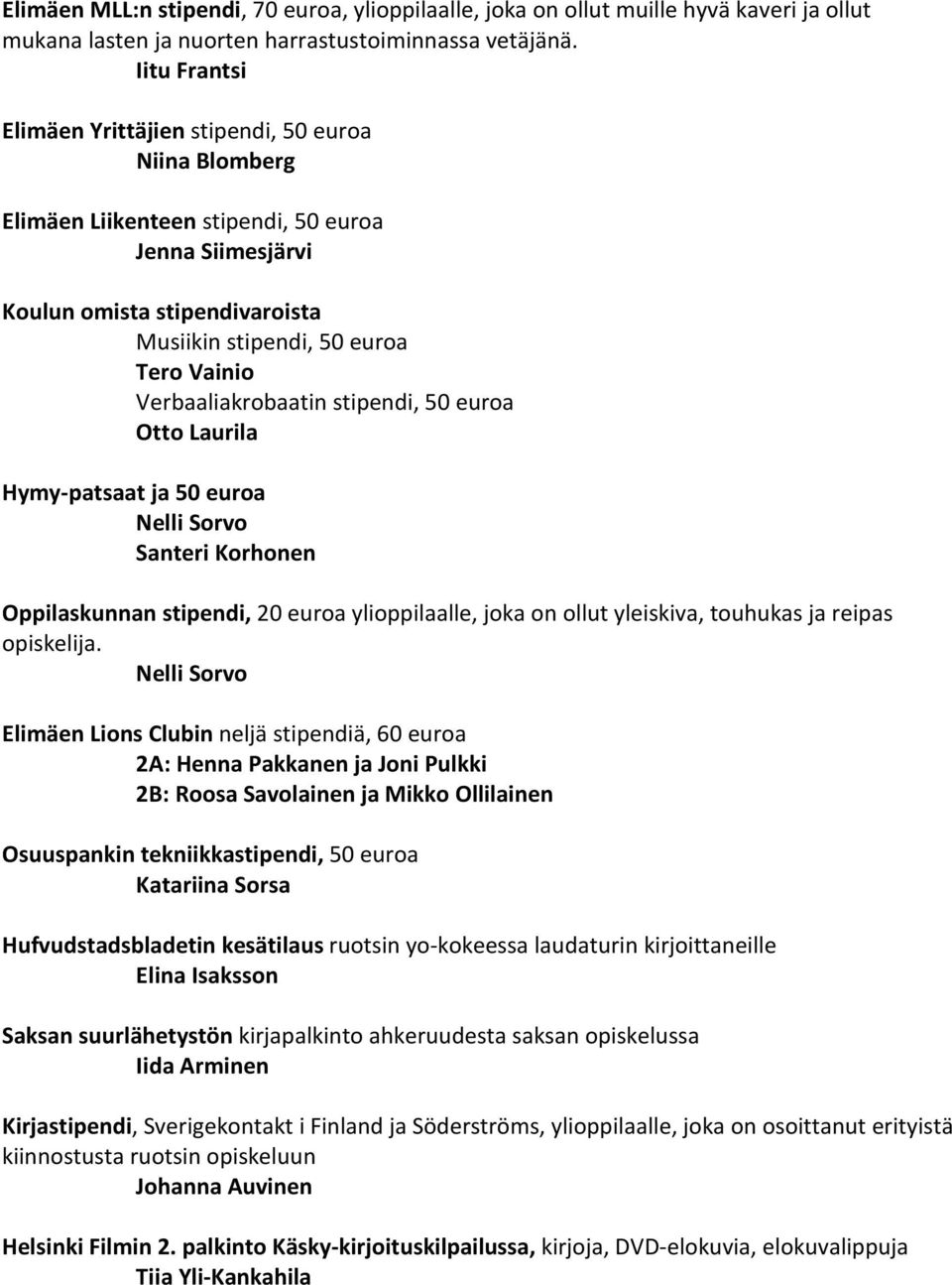 Verbaaliakrobaatin stipendi, 50 euroa Otto Laurila Hymy-patsaat ja 50 euroa Nelli Sorvo Santeri Korhonen Oppilaskunnan stipendi, 20 euroa ylioppilaalle, joka on ollut yleiskiva, touhukas ja reipas