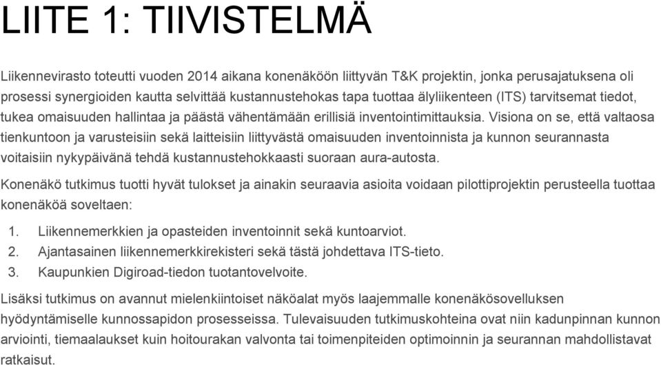 Visiona on se, että valtaosa tienkuntoon ja varusteisiin sekä laitteisiin liittyvästä omaisuuden inventoinnista ja kunnon seurannasta voitaisiin nykypäivänä tehdä kustannustehokkaasti suoraan