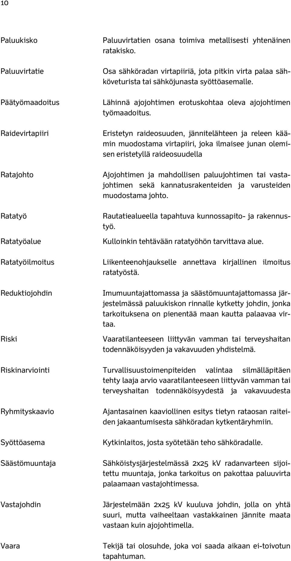Eristetyn raideosuuden, jännitelähteen ja releen käämin muodostama virtapiiri, joka ilmaisee junan olemisen eristetyllä raideosuudella Ajojohtimen ja mahdollisen paluujohtimen tai vastajohtimen sekä