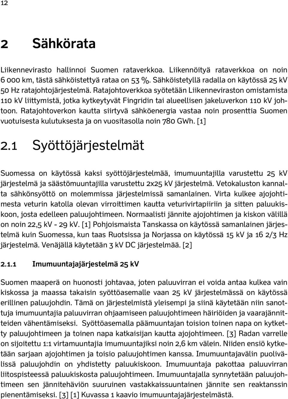 Ratajohtoverkkoa syötetään Liikenneviraston omistamista 110 kv liittymistä, jotka kytkeytyvät Fingridin tai alueellisen jakeluverkon 110 kv johtoon.