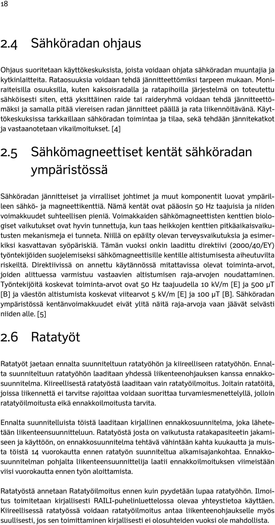 viereisen radan jännitteet päällä ja rata liikennöitävänä. Käyttökeskuksissa tarkkaillaan sähköradan toimintaa ja tilaa, sekä tehdään jännitekatkot ja vastaanotetaan vikailmoitukset. [4] 2.
