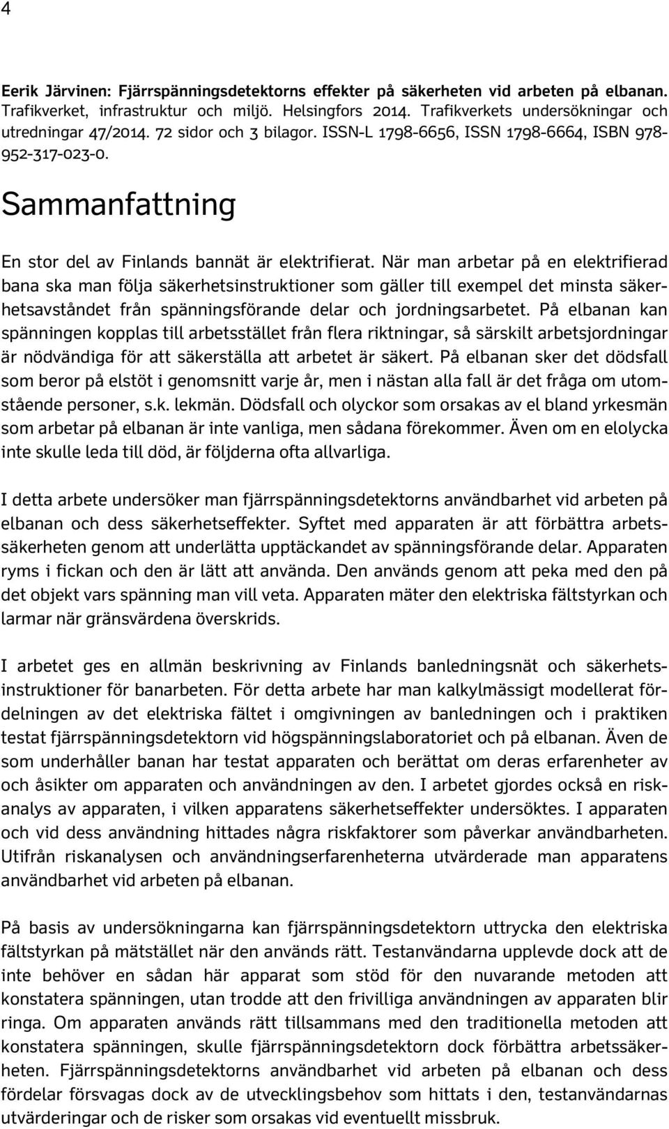 När man arbetar på en elektrifierad bana ska man följa säkerhetsinstruktioner som gäller till exempel det minsta säkerhetsavståndet från spänningsförande delar och jordningsarbetet.