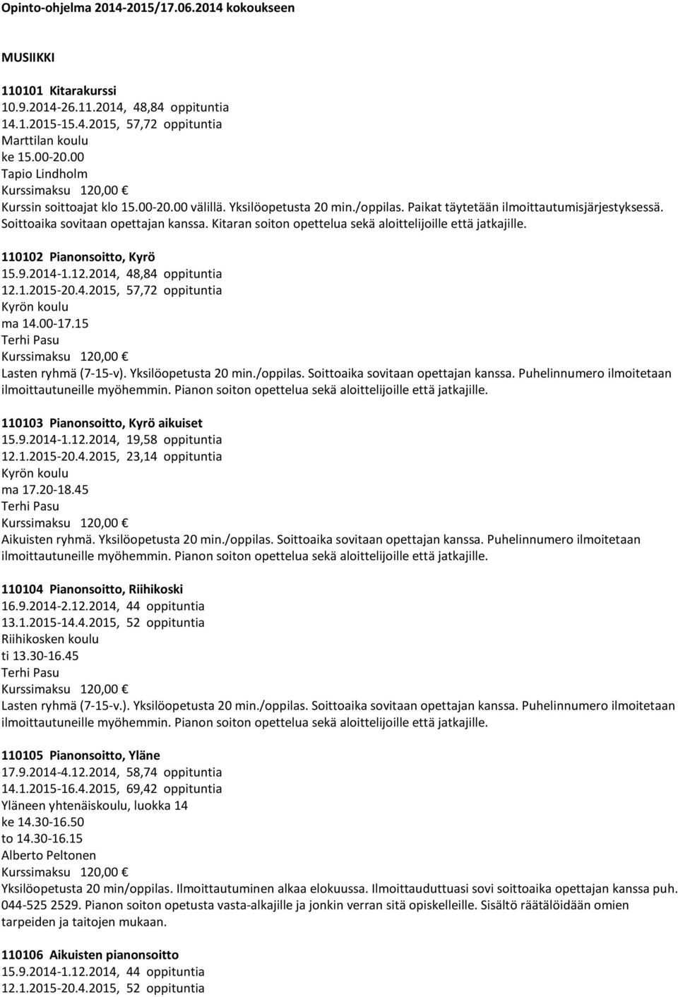 Kitaran soiton opettelua sekä aloittelijoille että jatkajille. 110102 Pianonsoitto, Kyrö 15.9.2014-1.12.2014, 48,84 oppituntia 12.1.2015-20.4.2015, 57,72 oppituntia Kyrön koulu ma 14.00-17.