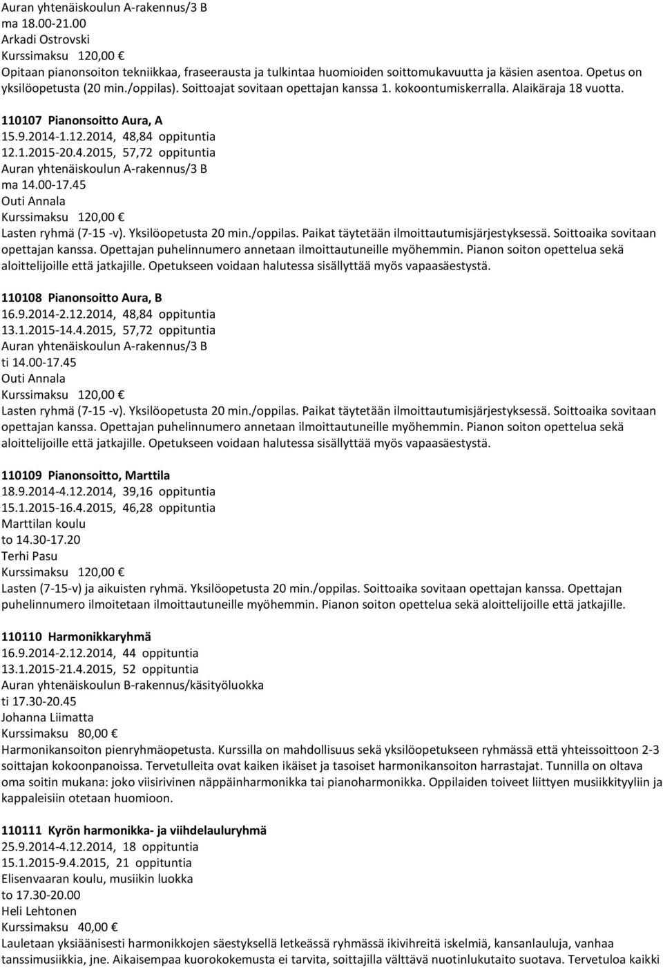 4.2015, 57,72 oppituntia Auran yhtenäiskoulun A-rakennus/3 B ma 14.00-17.45 Outi Annala Kurssimaksu 120,00 Lasten ryhmä (7-15 -v). Yksilöopetusta 20 min./oppilas.