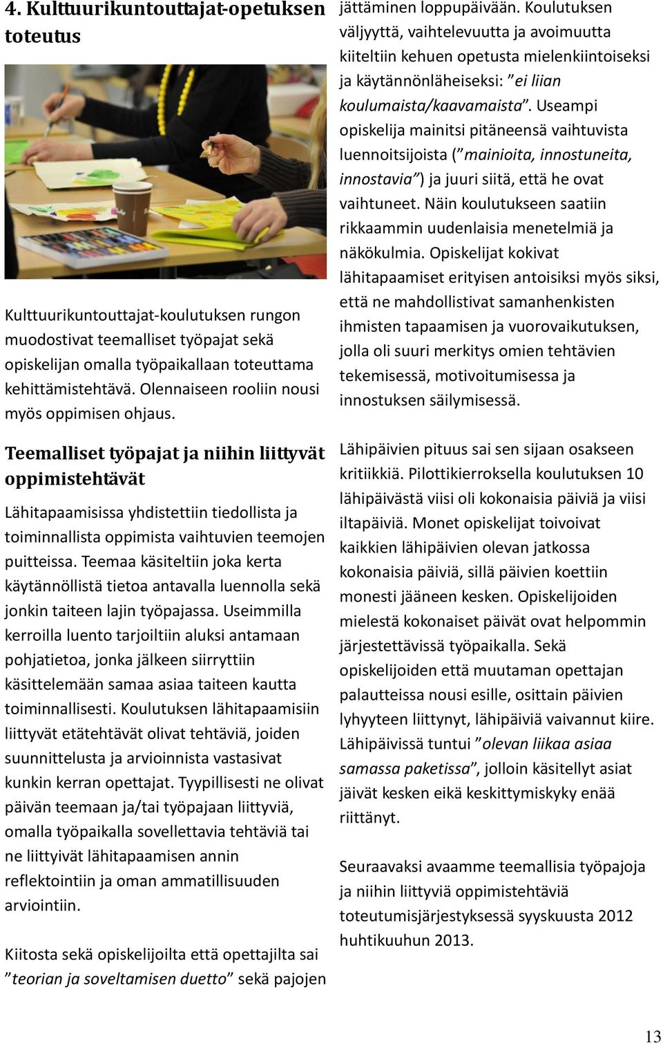 Teemalliset työpajat ja niihin liittyvät oppimistehtävät Lähitapaamisissa yhdistettiin tiedollista ja toiminnallista oppimista vaihtuvien teemojen puitteissa.