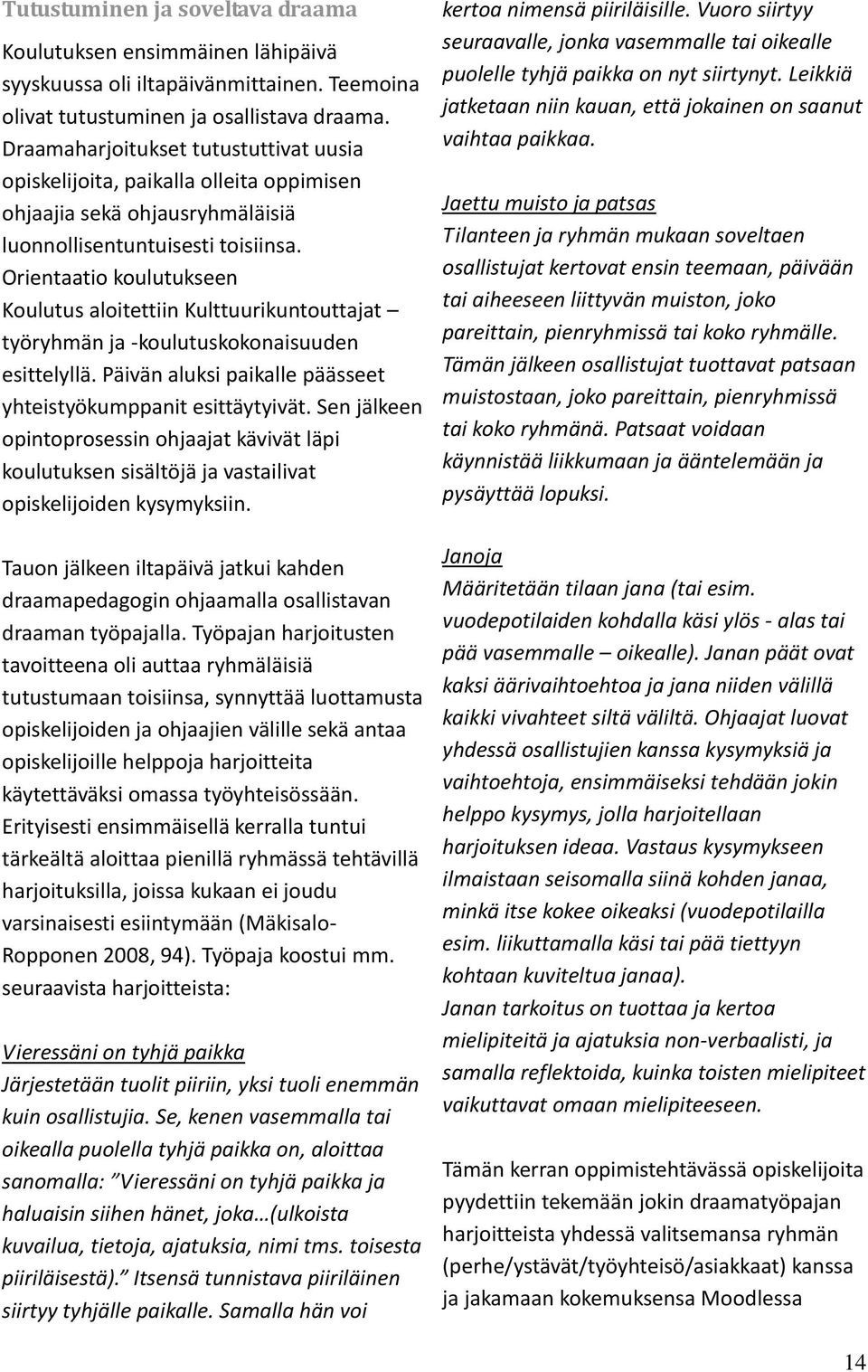 Orientaatio koulutukseen Koulutus aloitettiin Kulttuurikuntouttajat työryhmän ja -koulutuskokonaisuuden esittelyllä. Päivän aluksi paikalle päässeet yhteistyökumppanit esittäytyivät.