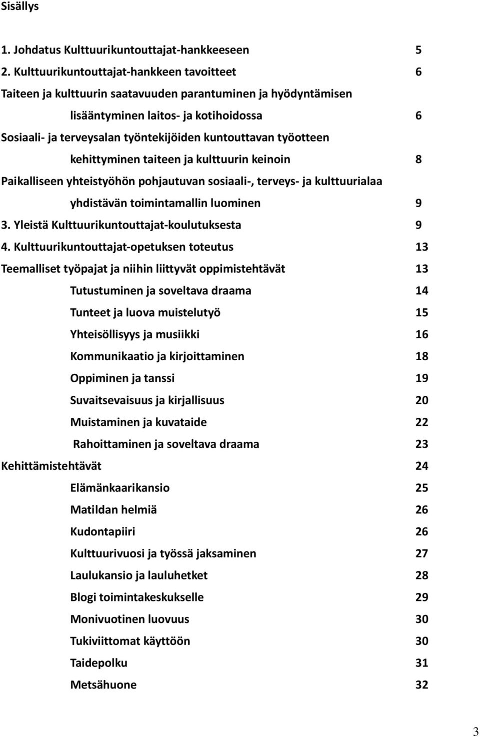 kuntouttavan työotteen kehittyminen taiteen ja kulttuurin keinoin 8 Paikalliseen yhteistyöhön pohjautuvan sosiaali-, terveys- ja kulttuurialaa yhdistävän toimintamallin luominen 9 3.