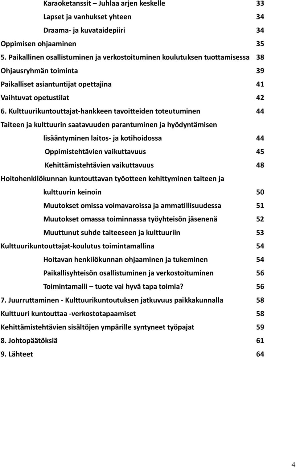 Kulttuurikuntouttajat-hankkeen tavoitteiden toteutuminen 44 Taiteen ja kulttuurin saatavuuden parantuminen ja hyödyntämisen lisääntyminen laitos- ja kotihoidossa 44 Oppimistehtävien vaikuttavuus 45