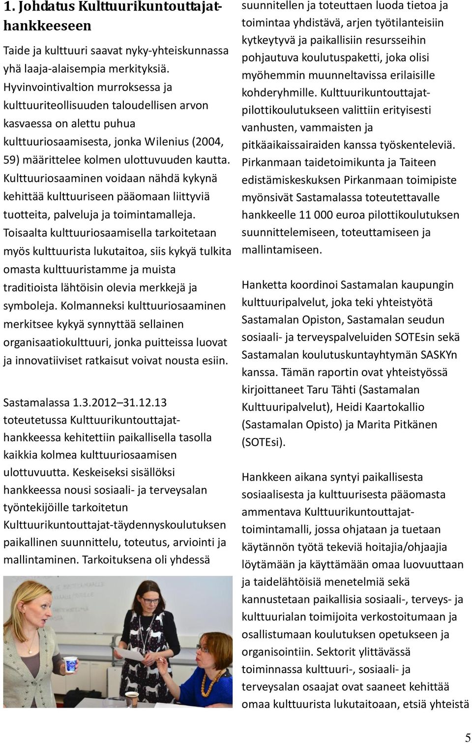 Kulttuuriosaaminen voidaan nähdä kykynä kehittää kulttuuriseen pääomaan liittyviä tuotteita, palveluja ja toimintamalleja.