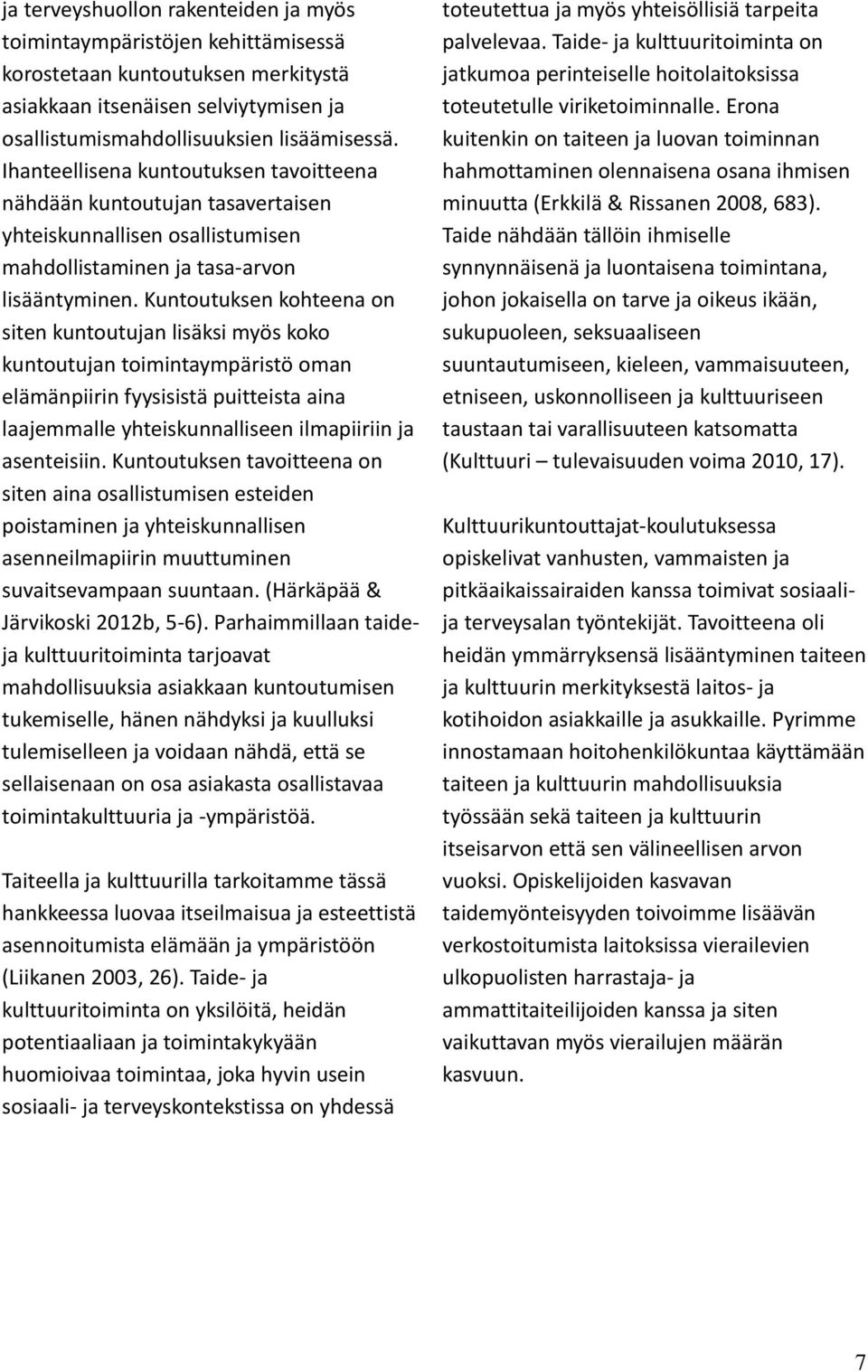 Kuntoutuksen kohteena on siten kuntoutujan lisäksi myös koko kuntoutujan toimintaympäristö oman elämänpiirin fyysisistä puitteista aina laajemmalle yhteiskunnalliseen ilmapiiriin ja asenteisiin.