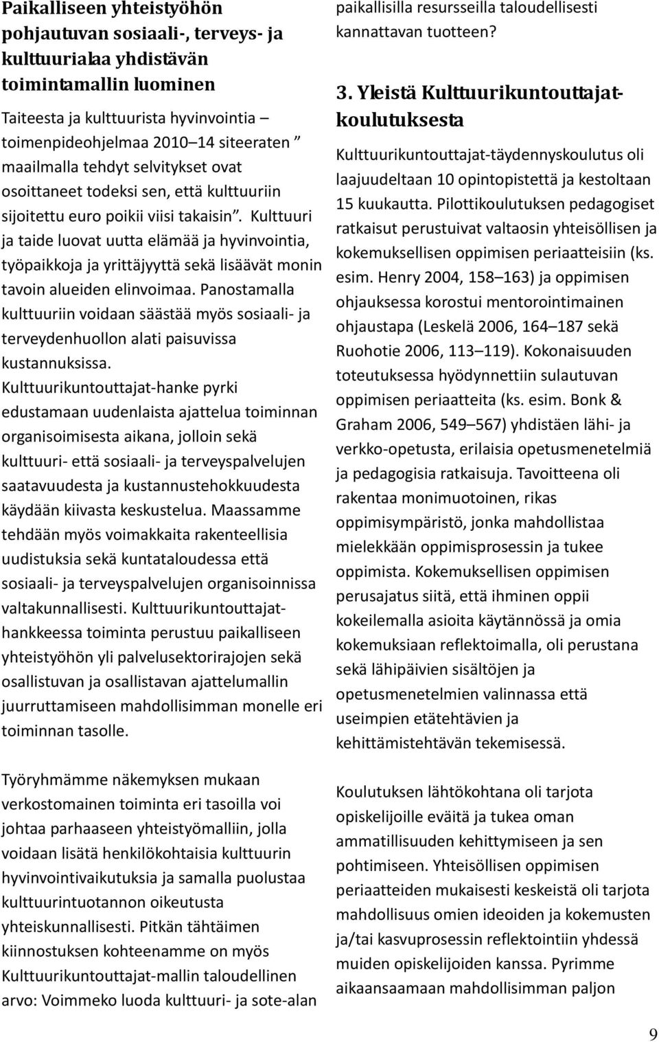 Kulttuuri ja taide luovat uutta elämää ja hyvinvointia, työpaikkoja ja yrittäjyyttä sekä lisäävät monin tavoin alueiden elinvoimaa.