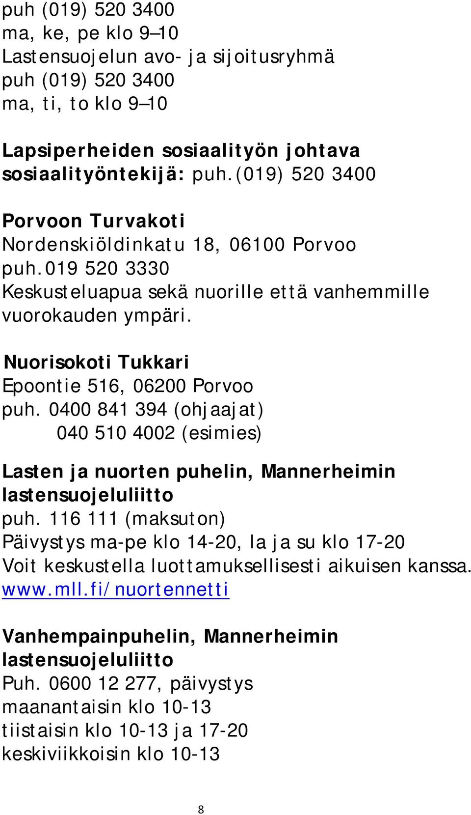 Nuorisokoti Tukkari Epoontie 516, 06200 Porvoo puh. 0400 841 394 (ohjaajat) 040 510 4002 (esimies) Lasten ja nuorten puhelin, Mannerheimin lastensuojeluliitto puh.