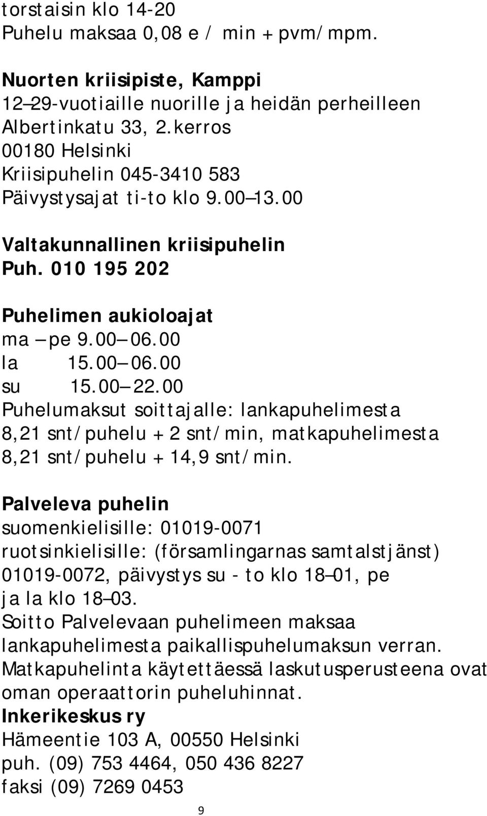 00 Puhelumaksut soittajalle: lankapuhelimesta 8,21 snt/puhelu + 2 snt/min, matkapuhelimesta 8,21 snt/puhelu + 14,9 snt/min.