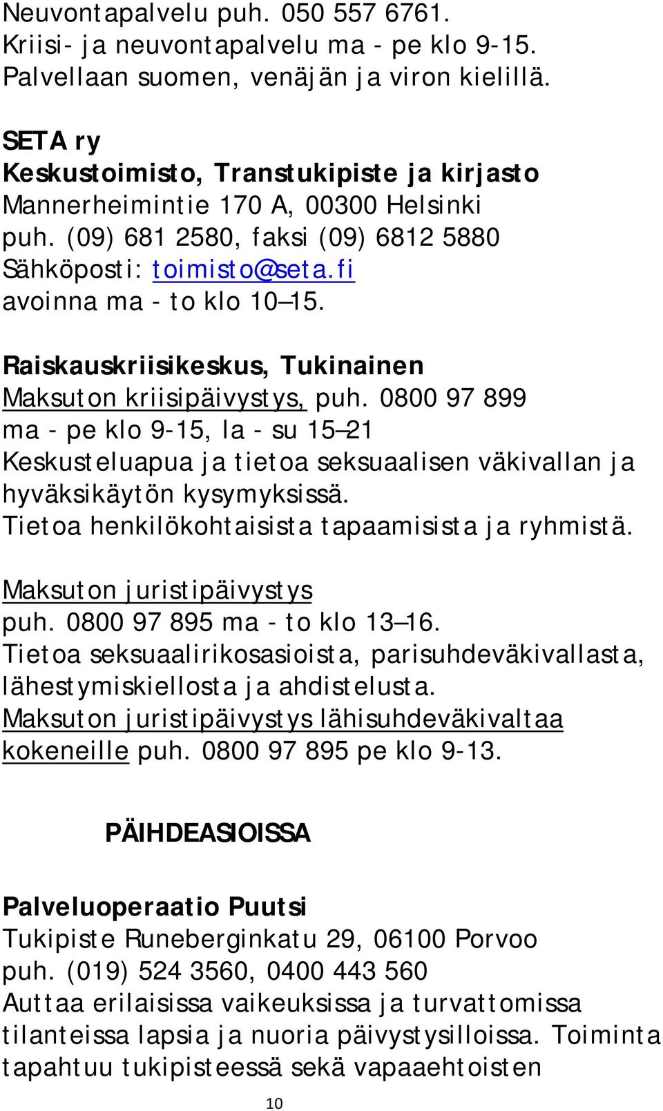 Raiskauskriisikeskus, Tukinainen Maksuton kriisipäivystys, puh. 0800 97 899 ma - pe klo 9-15, la - su 15 21 Keskusteluapua ja tietoa seksuaalisen väkivallan ja hyväksikäytön kysymyksissä.