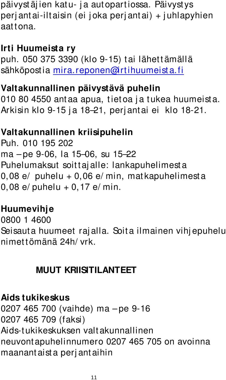 010 195 202 ma pe 9-06, la 15 06, su 15 22 Puhelumaksut soittajalle: lankapuhelimesta 0,08 e/ puhelu + 0,06 e/min, matkapuhelimesta 0,08 e/puhelu + 0,17 e/min.