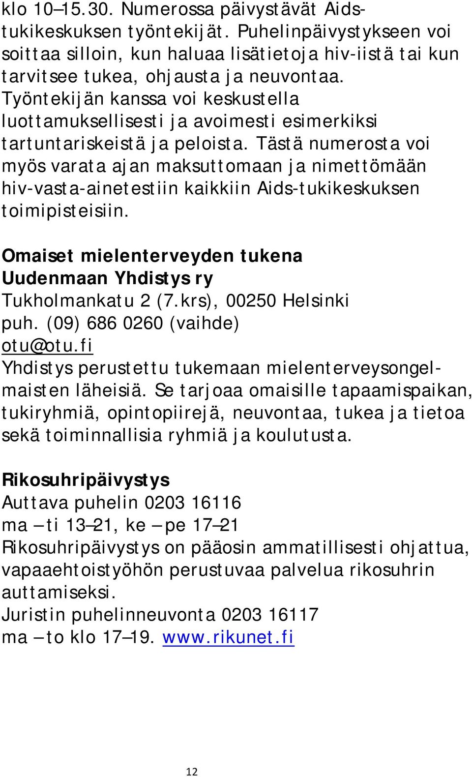 Tästä numerosta voi myös varata ajan maksuttomaan ja nimettömään hiv-vasta-ainetestiin kaikkiin Aids-tukikeskuksen toimipisteisiin.