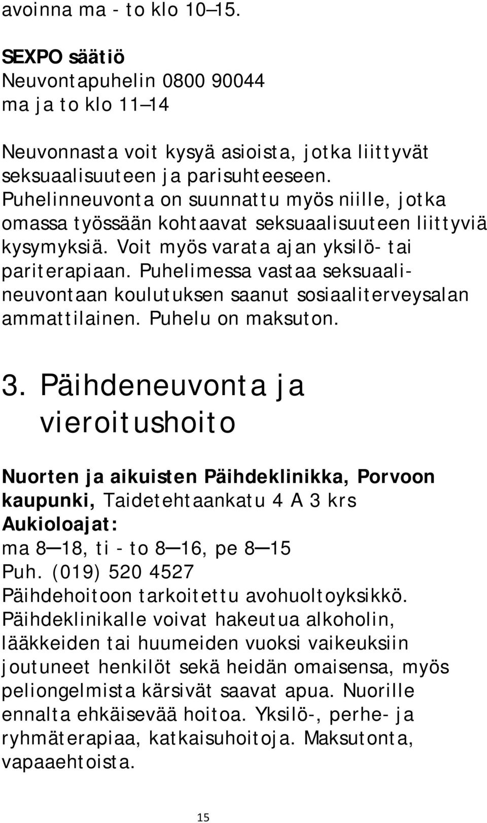 Puhelimessa vastaa seksuaalineuvontaan koulutuksen saanut sosiaaliterveysalan ammattilainen. Puhelu on maksuton. 3.