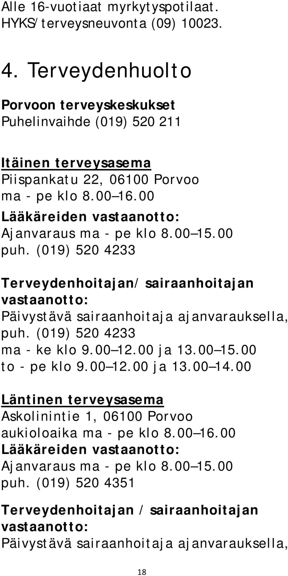 00 Lääkäreiden vastaanotto: Ajanvaraus ma - pe klo 8.00 15.00 puh. (019) 520 4233 Terveydenhoitajan/ sairaanhoitajan vastaanotto: Päivystävä sairaanhoitaja ajanvarauksella, puh.