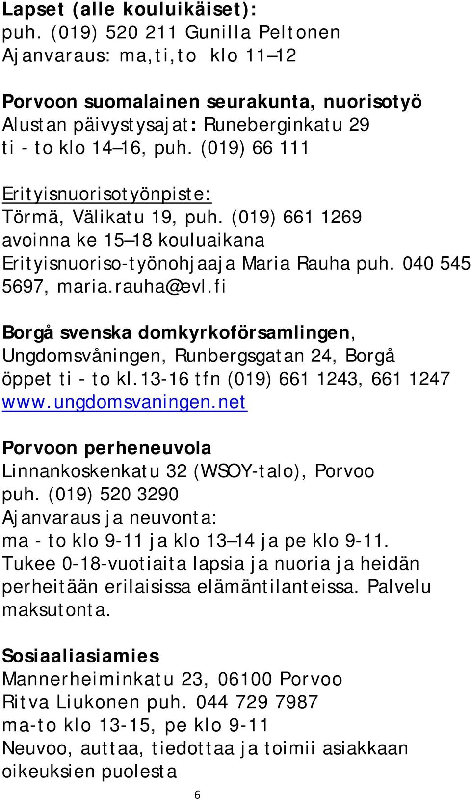 (019) 66 111 Erityisnuorisotyönpiste: Törmä, Välikatu 19, puh. (019) 661 1269 avoinna ke 15 18 kouluaikana Erityisnuoriso-työnohjaaja Maria Rauha puh. 040 545 5697, maria.rauha@evl.