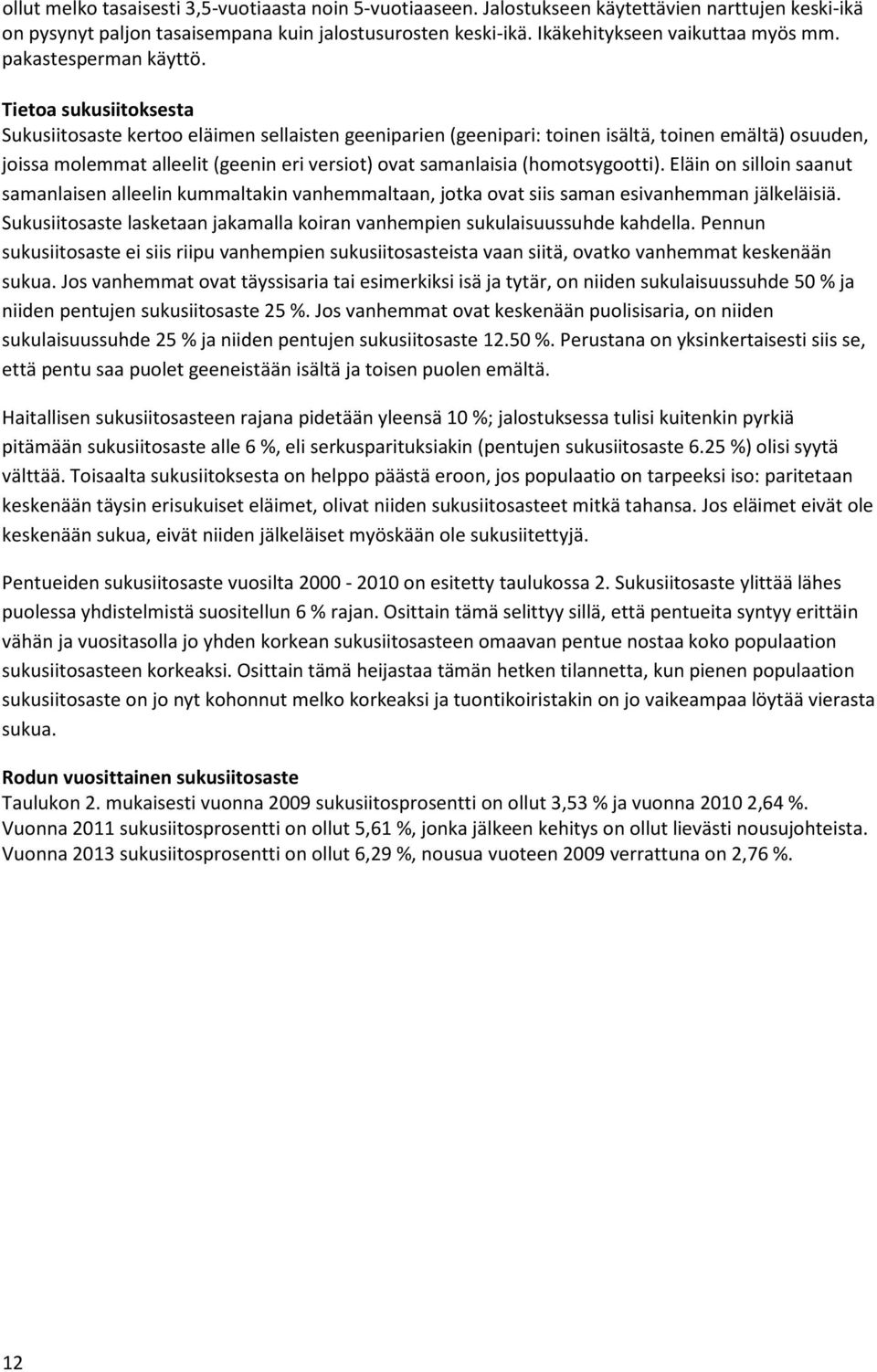 Tietoa sukusiitoksesta Sukusiitosaste kertoo eläimen sellaisten geeniparien (geenipari: toinen isältä, toinen emältä) osuuden, joissa molemmat alleelit (geenin eri versiot) ovat samanlaisia