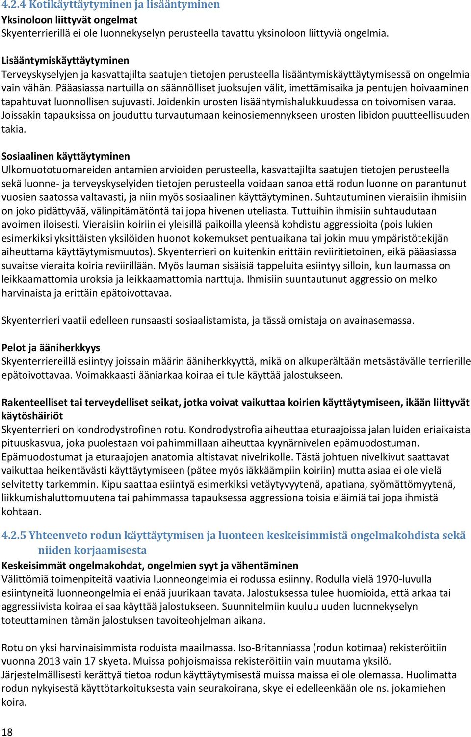 Pääasiassa nartuilla on säännölliset juoksujen välit, imettämisaika ja pentujen hoivaaminen tapahtuvat luonnollisen sujuvasti. Joidenkin urosten lisääntymishalukkuudessa on toivomisen varaa.