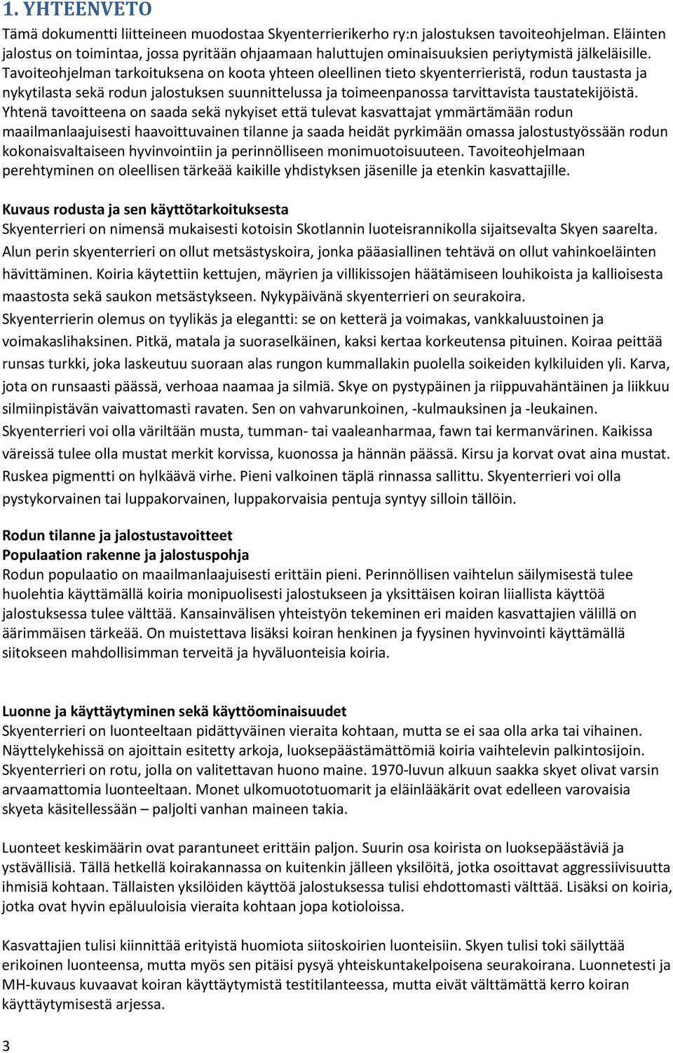 Tavoiteohjelman tarkoituksena on koota yhteen oleellinen tieto skyenterrieristä, rodun taustasta ja nykytilasta sekä rodun jalostuksen suunnittelussa ja toimeenpanossa tarvittavista taustatekijöistä.