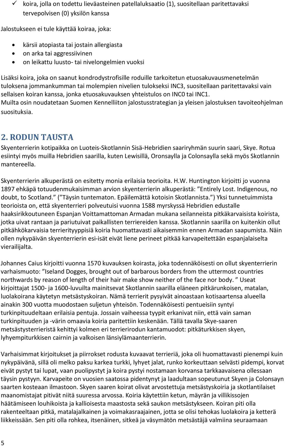 jommankumman tai molempien nivelien tulokseksi INC3, suositellaan paritettavaksi vain sellaisen koiran kanssa, jonka etuosakuvauksen yhteistulos on INC0 tai INC1.