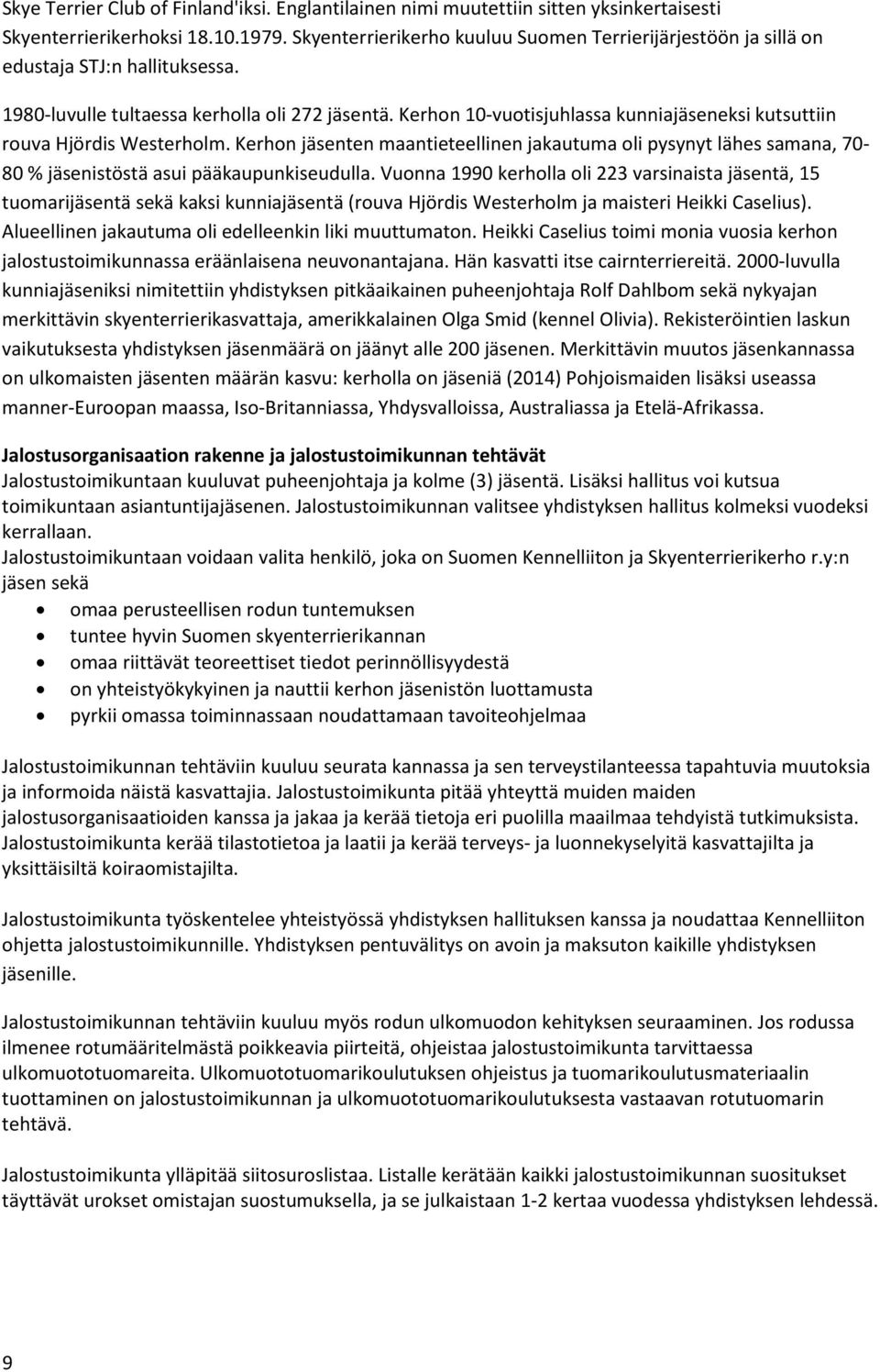 Kerhon 10-vuotisjuhlassa kunniajäseneksi kutsuttiin rouva Hjördis Westerholm. Kerhon jäsenten maantieteellinen jakautuma oli pysynyt lähes samana, 70-80 % jäsenistöstä asui pääkaupunkiseudulla.