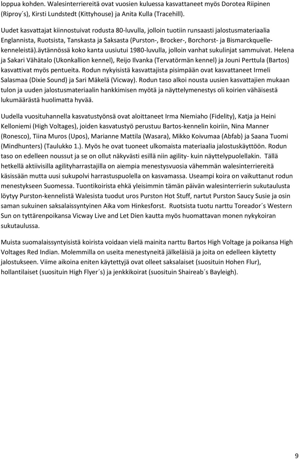 Bismarckquellekenneleistä).äytännössä koko kanta uusiutui 1980-luvulla, jolloin vanhat sukulinjat sammuivat.