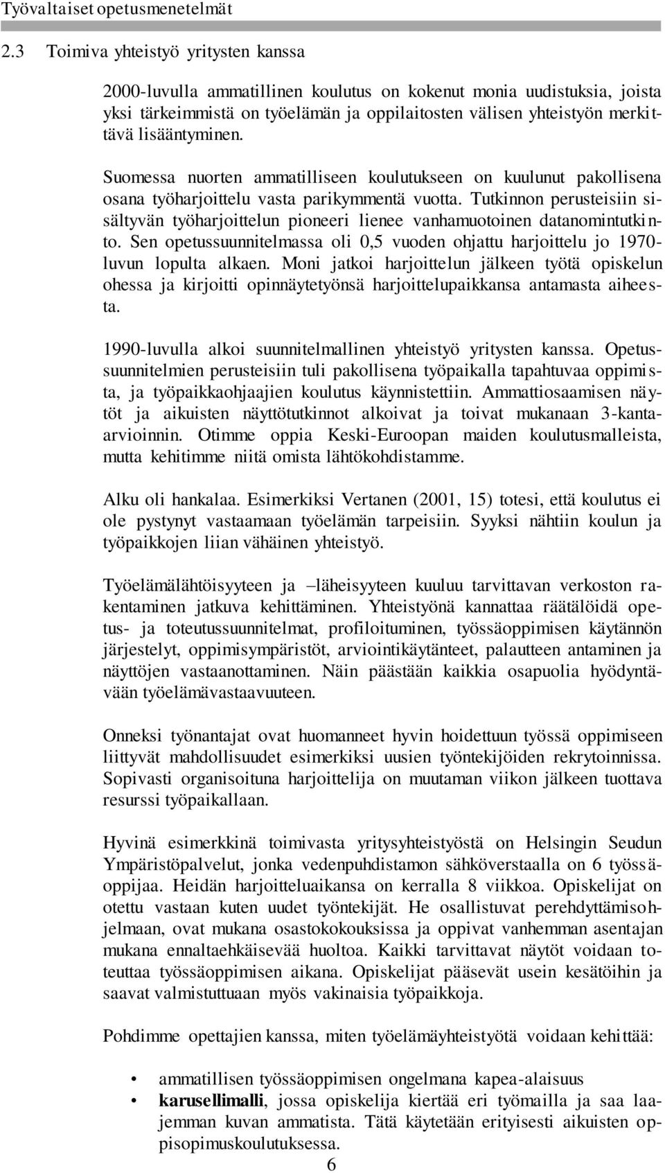 Tutkinnon perusteisiin sisältyvän työharjoittelun pioneeri lienee vanhamuotoinen datanomintutkinto. Sen opetussuunnitelmassa oli 0,5 vuoden ohjattu harjoittelu jo 1970- luvun lopulta alkaen.