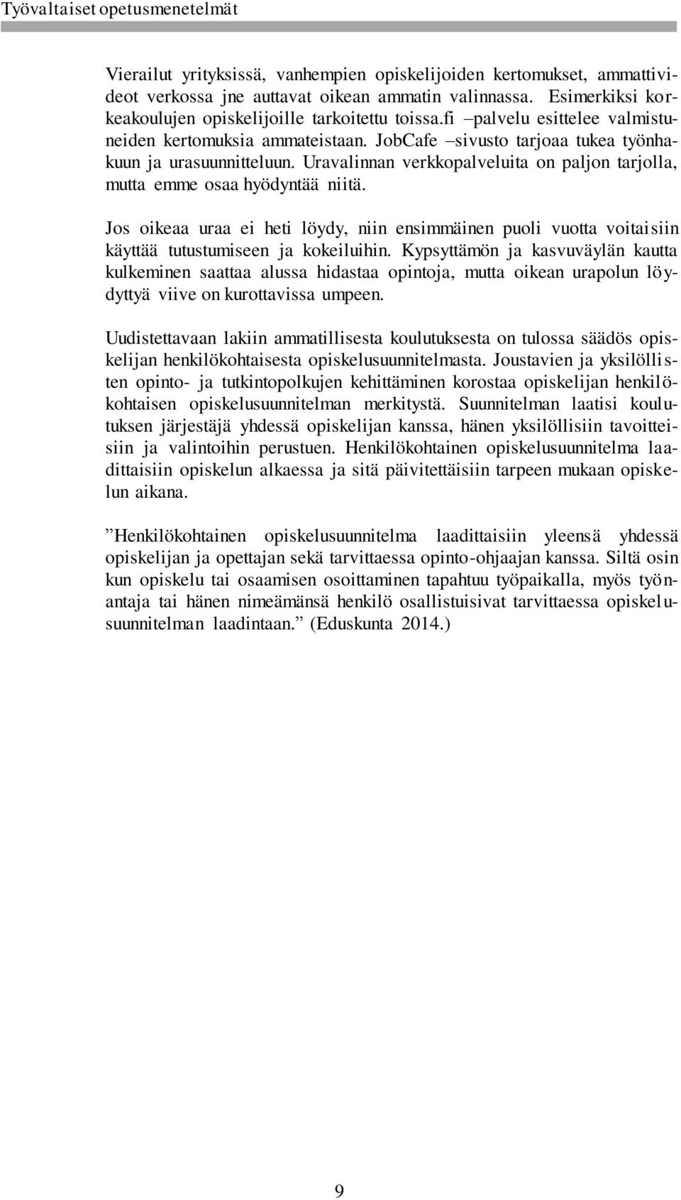 Uravalinnan verkkopalveluita on paljon tarjolla, mutta emme osaa hyödyntää niitä. Jos oikeaa uraa ei heti löydy, niin ensimmäinen puoli vuotta voitaisiin käyttää tutustumiseen ja kokeiluihin.