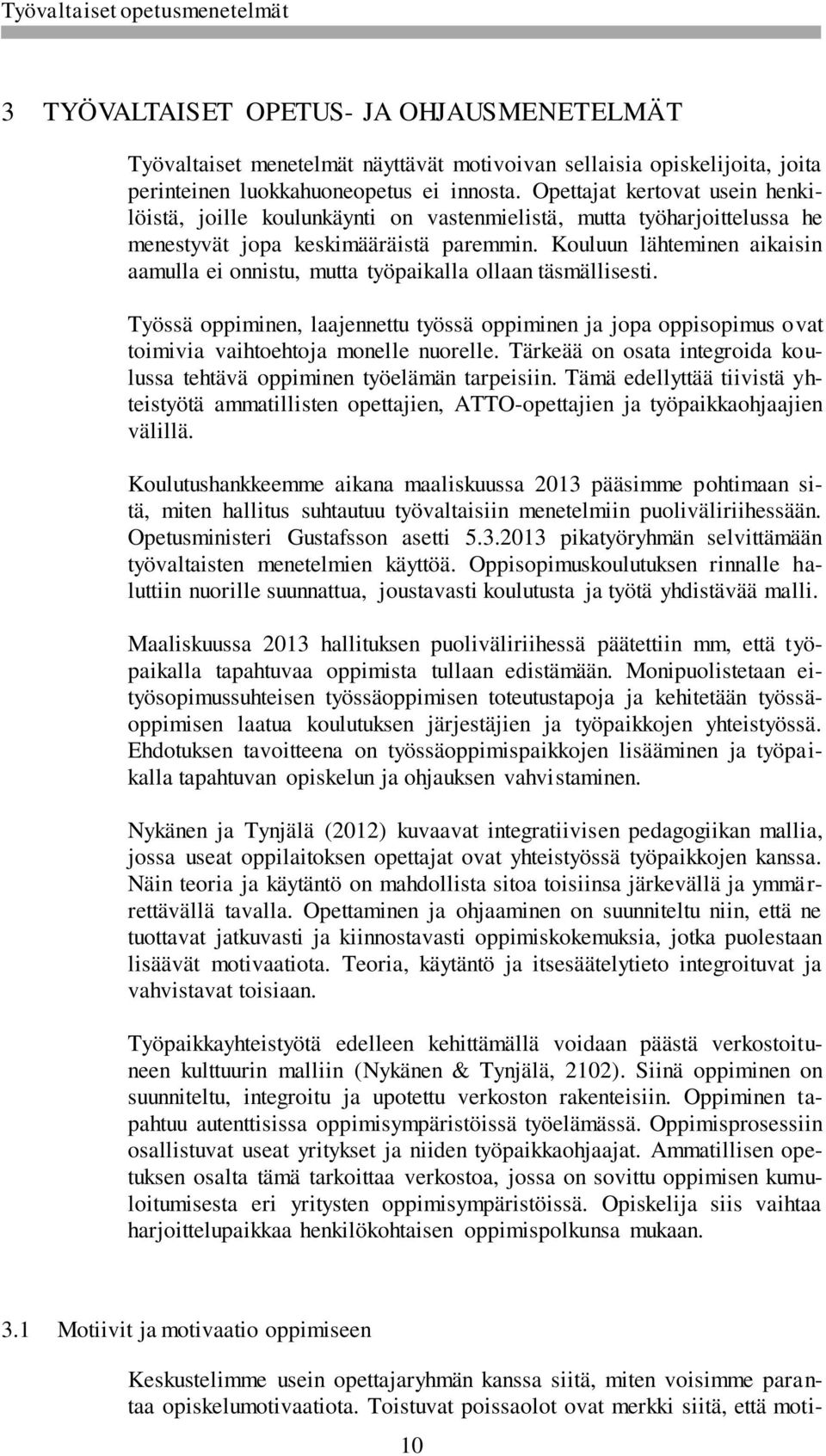 Kouluun lähteminen aikaisin aamulla ei onnistu, mutta työpaikalla ollaan täsmällisesti. Työssä oppiminen, laajennettu työssä oppiminen ja jopa oppisopimus ovat toimivia vaihtoehtoja monelle nuorelle.