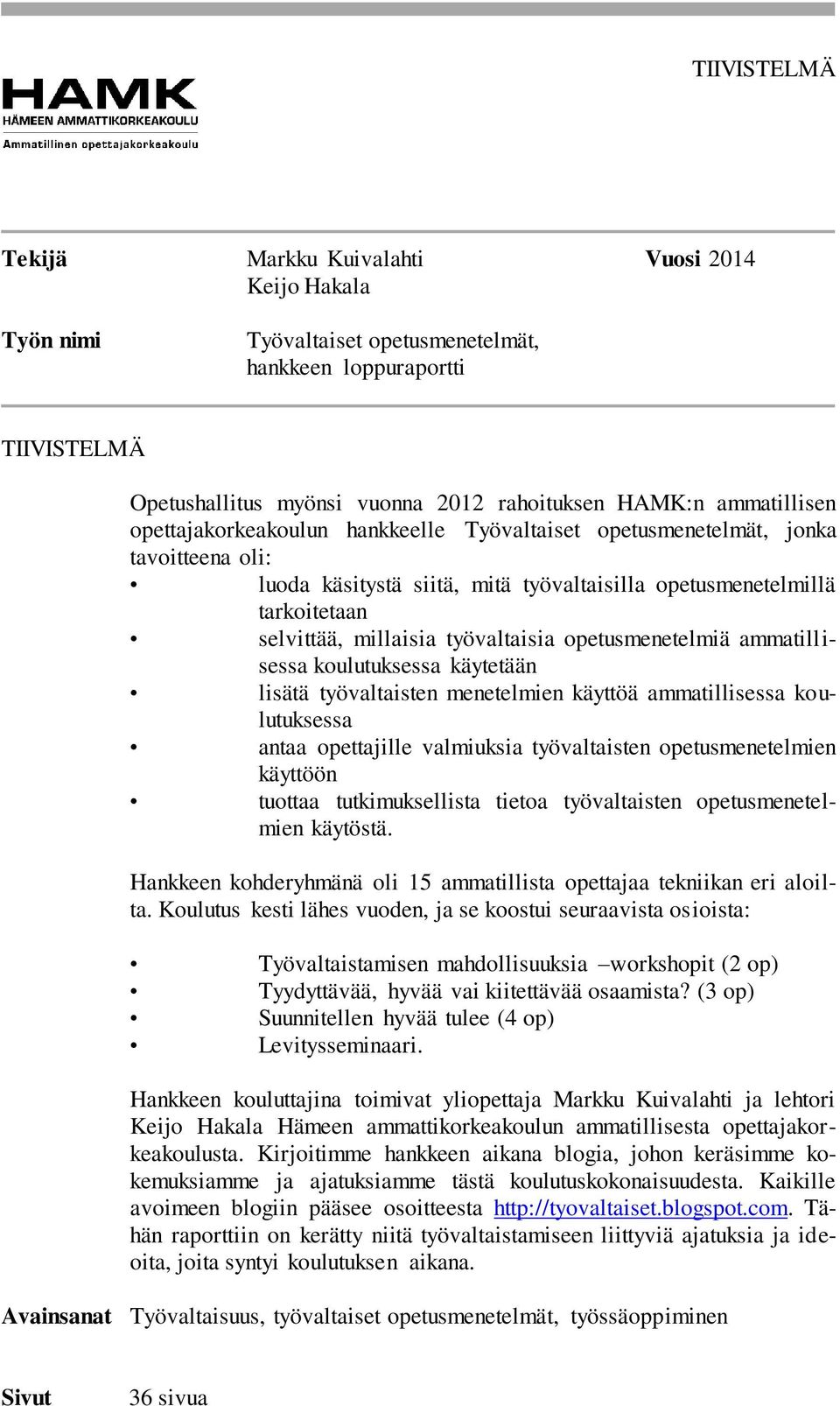 työvaltaisia opetusmenetelmiä ammatillisessa koulutuksessa käytetään lisätä työvaltaisten menetelmien käyttöä ammatillisessa koulutuksessa antaa opettajille valmiuksia työvaltaisten opetusmenetelmien