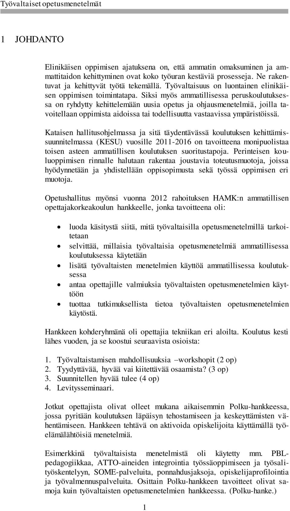 Siksi myös ammatillisessa peruskoulutuksessa on ryhdytty kehittelemään uusia opetus ja ohjausmenetelmiä, joilla tavoitellaan oppimista aidoissa tai todellisuutta vastaavissa ympäristöissä.