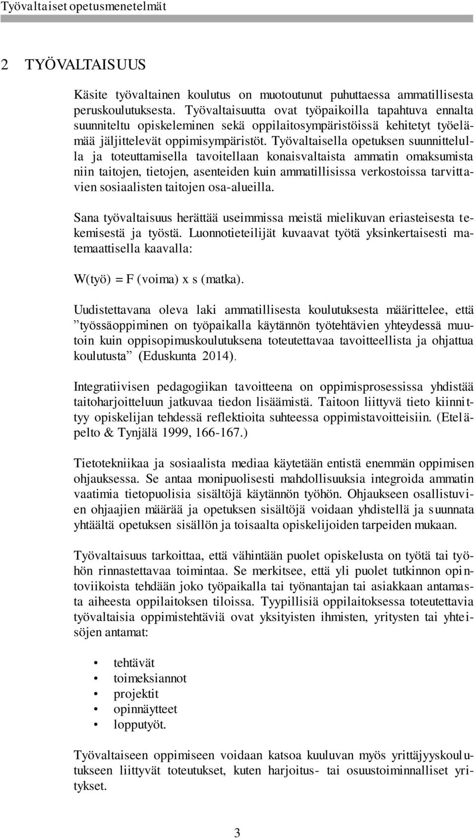 Työvaltaisella opetuksen suunnittelulla ja toteuttamisella tavoitellaan konaisvaltaista ammatin omaksumista niin taitojen, tietojen, asenteiden kuin ammatillisissa verkostoissa tarvittavien