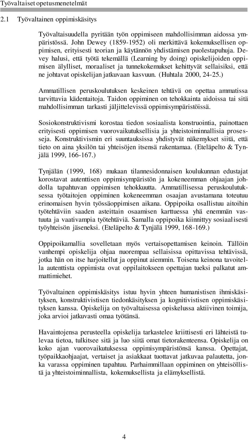 Devey halusi, että työtä tekemällä (Learning by doing) opiskelijoiden oppimisen älylliset, moraaliset ja tunnekokemukset kehittyvät sellaisiksi, että ne johtavat opiskelijan jatkuvaan kasvuun.