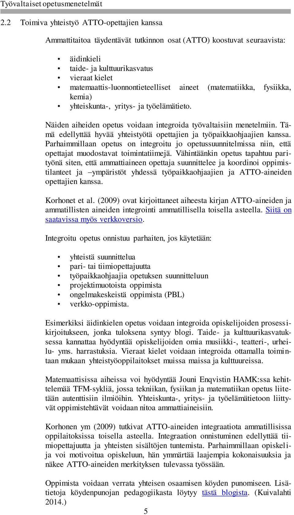 Tämä edellyttää hyvää yhteistyötä opettajien ja työpaikkaohjaajien kanssa. Parhaimmillaan opetus on integroitu jo opetussuunnitelmissa niin, että opettajat muodostavat toimintatiimejä.