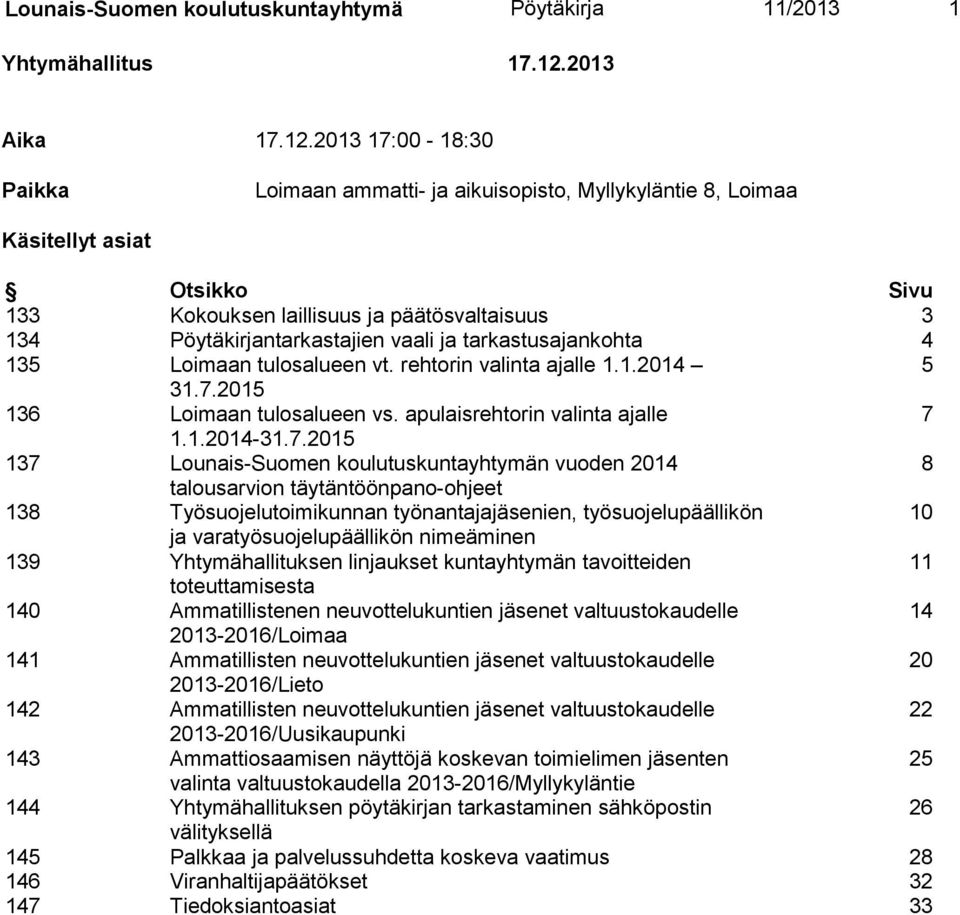 2013 17:00-18:30 Paikka Loimaan ammatti- ja, Myllykyläntie 8, Loimaa Käsitellyt asiat Otsikko Sivu 133 Kokouksen laillisuus ja päätösvaltaisuus 3 134 Pöytäkirjantarkastajien vaali ja