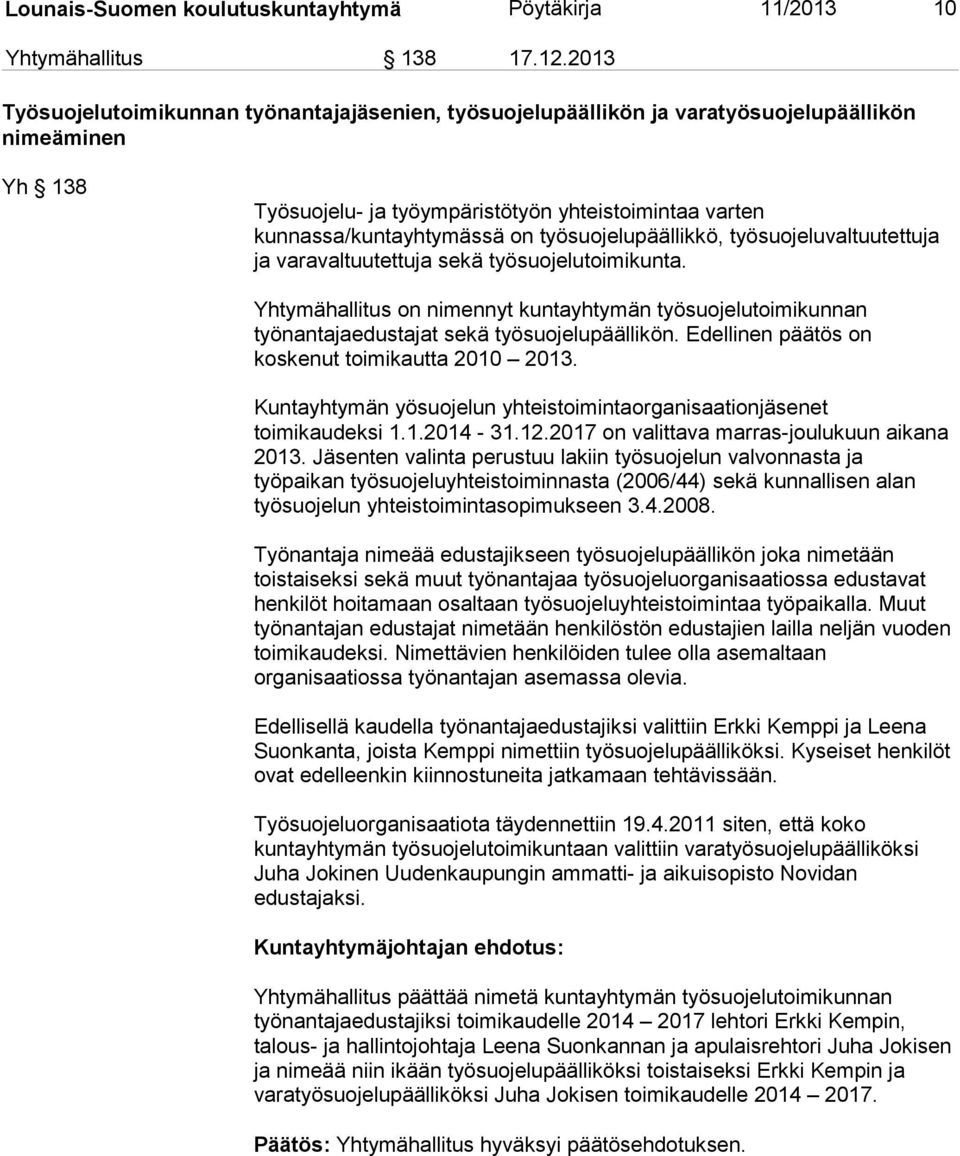 työsuojelupäällikkö, työsuojeluvaltuutettuja ja varavaltuutettuja sekä työsuojelutoimikunta. Yhtymähallitus on nimennyt kuntayhtymän työsuojelutoimikunnan työnantajaedustajat sekä työsuojelupäällikön.