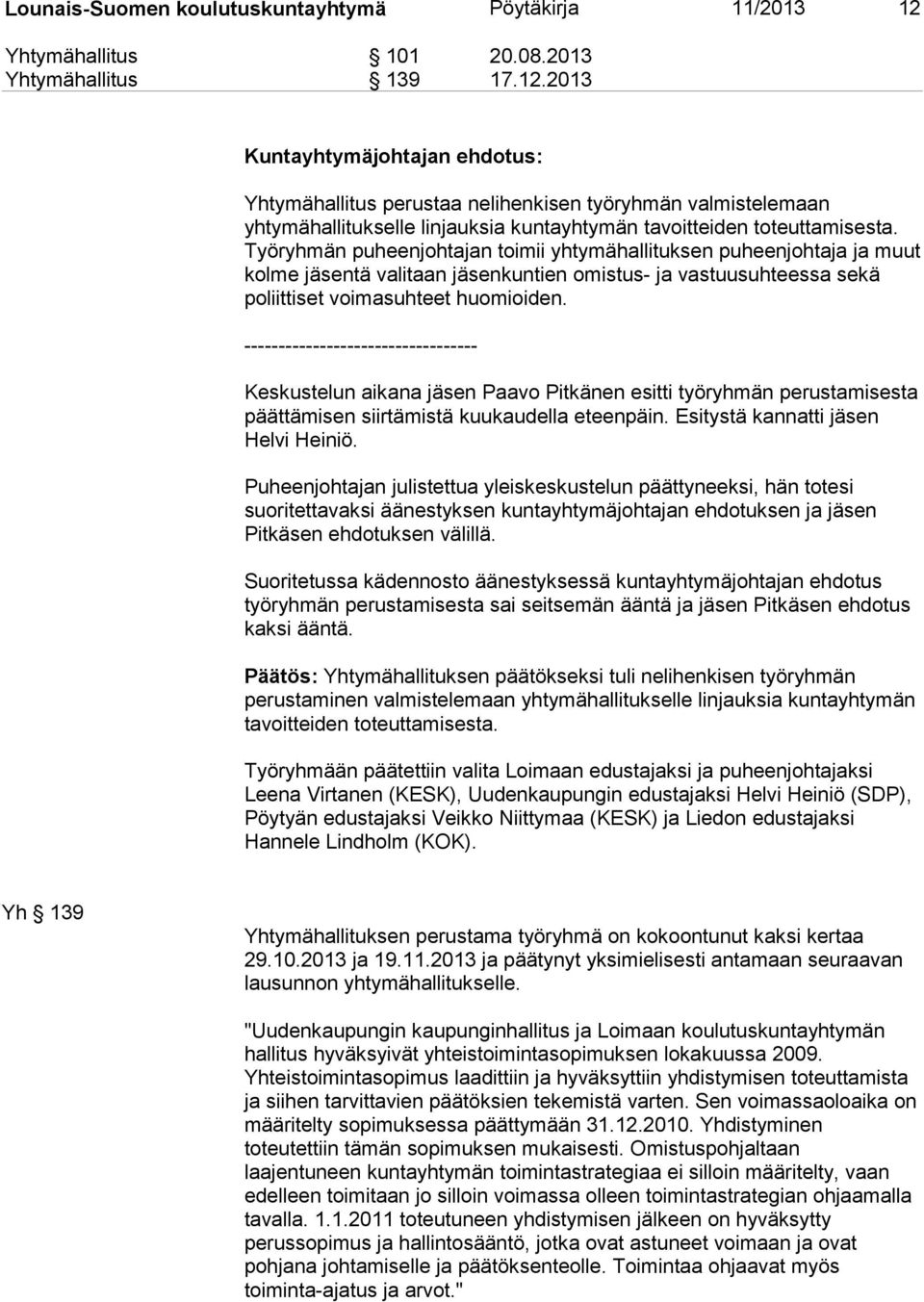 ---------------------------------- Keskustelun aikana jäsen Paavo Pitkänen esitti työryhmän perustamisesta päättämisen siirtämistä kuukaudella eteenpäin. Esitystä kannatti jäsen Helvi Heiniö.