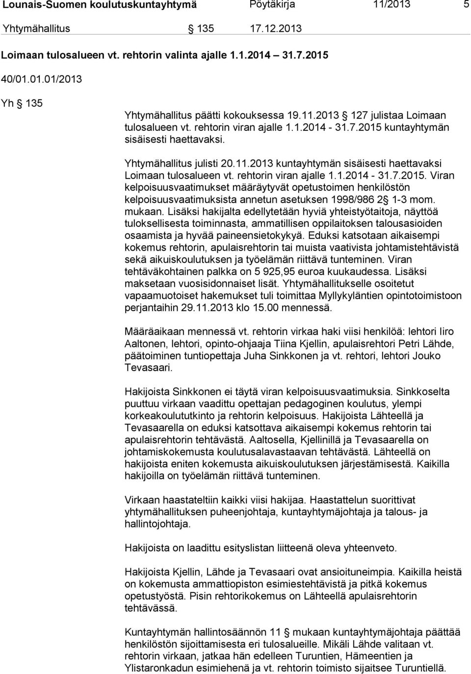 rehtorin viran ajalle 1.1.2014-31.7.2015. Viran kelpoisuusvaatimukset määräytyvät opetustoimen henkilöstön kelpoisuusvaatimuksista annetun asetuksen 1998/986 2 1-3 mom. mukaan.