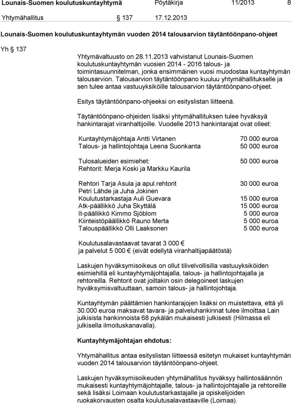 Talousarvion täytäntöönpano kuuluu yhtymähallitukselle ja sen tulee antaa vastuuyksiköille talousarvion täytäntöönpano-ohjeet. Esitys täytäntöönpano-ohjeeksi on esityslistan liitteenä.