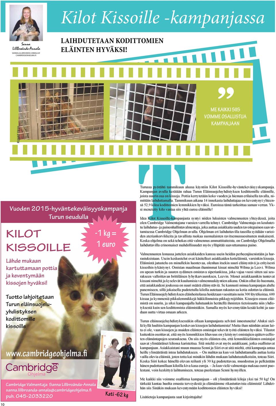 Tuotto lahjoitetaan Turun eläinsuojeluyhdistyksen kodittomille kissoille www.cambridgeohjelma.fi -1 kg = 1 euro Turussa pyörähti tammikuun alussa käyntiin Kilot Kissoille-hyväntekeväisyyskampanja.
