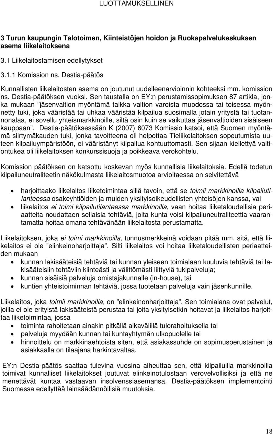 Sen taustalla on EY:n perustamissopimuksen 87 artikla, jonka mukaan jäsenvaltion myöntämä taikka valtion varoista muodossa tai toisessa myönnetty tuki, joka vääristää tai uhkaa vääristää kilpailua