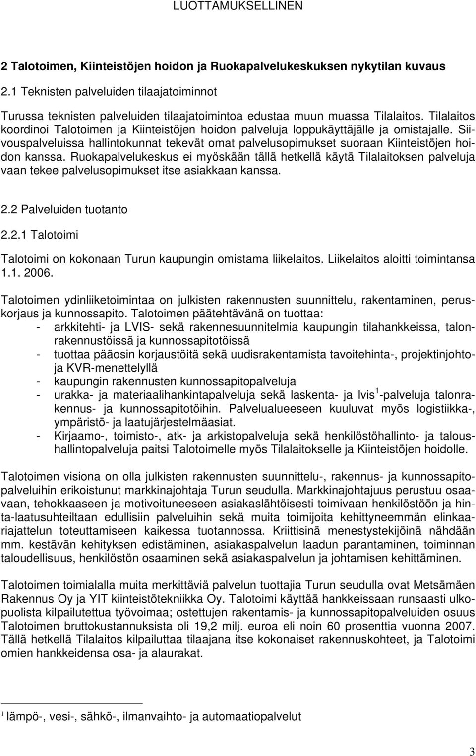 Ruokapalvelukeskus ei myöskään tällä hetkellä käytä Tilalaitoksen palveluja vaan tekee palvelusopimukset itse asiakkaan kanssa. 2.