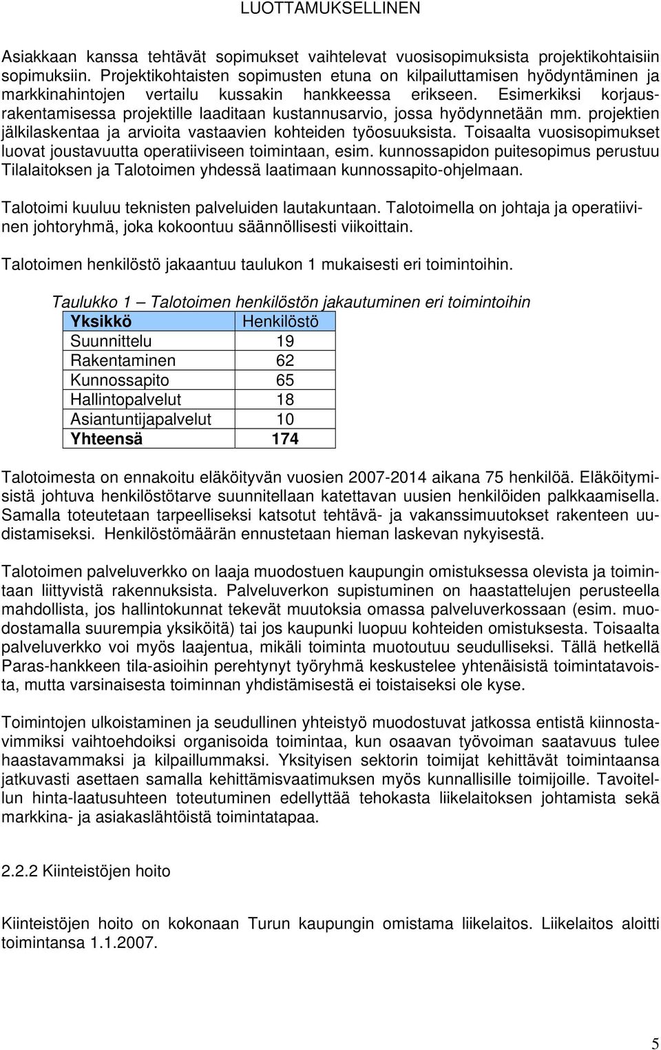 Esimerkiksi korjausrakentamisessa projektille laaditaan kustannusarvio, jossa hyödynnetään mm. projektien jälkilaskentaa ja arvioita vastaavien kohteiden työosuuksista.