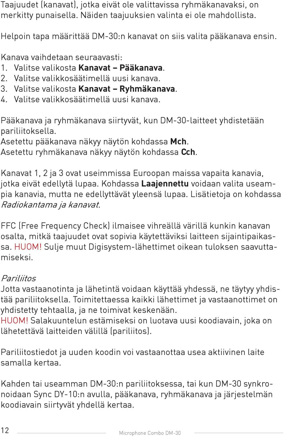 Valitse valikosta Kanavat Ryhmäkanava. 4. Valitse valikkosäätimellä uusi kanava. Pääkanava ja ryhmäkanava siirtyvät, kun DM-30-laitteet yhdistetään pariliitoksella.